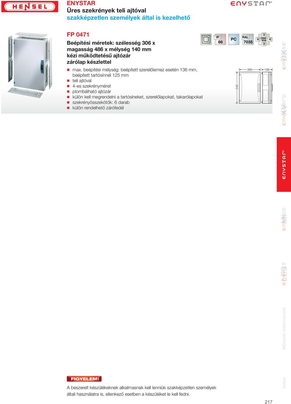 beépítési mélység: beépített szerelőlemez esetén 6 mm, beépített tartósínnél 5 mm teli ajtóval -es szekrényméret külön kell megrendelni a