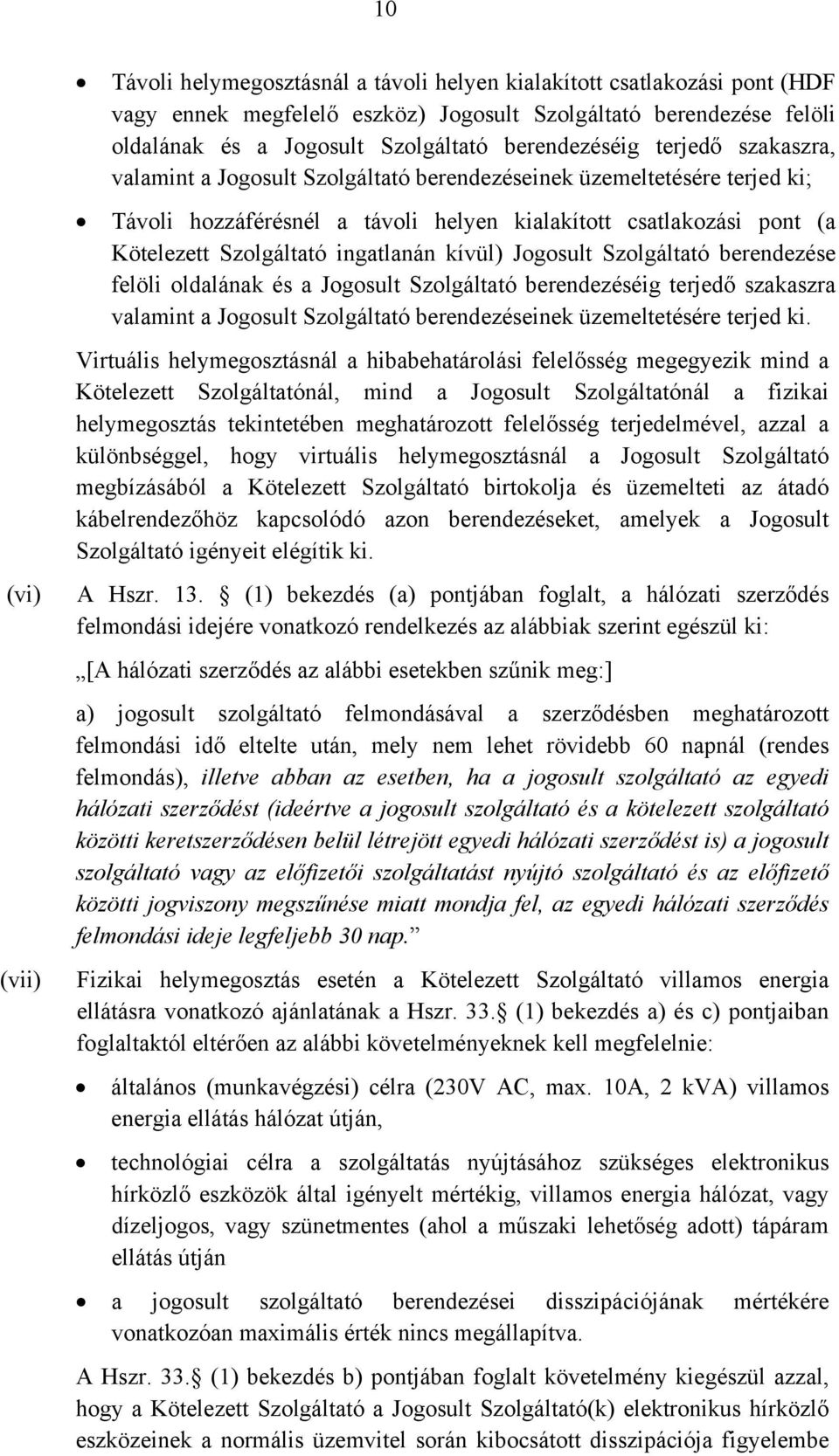 kívül) Jogosult Szolgáltató berendezése felöli oldalának és a Jogosult Szolgáltató berendezéséig terjedő szakaszra valamint a Jogosult Szolgáltató berendezéseinek üzemeltetésére terjed ki.