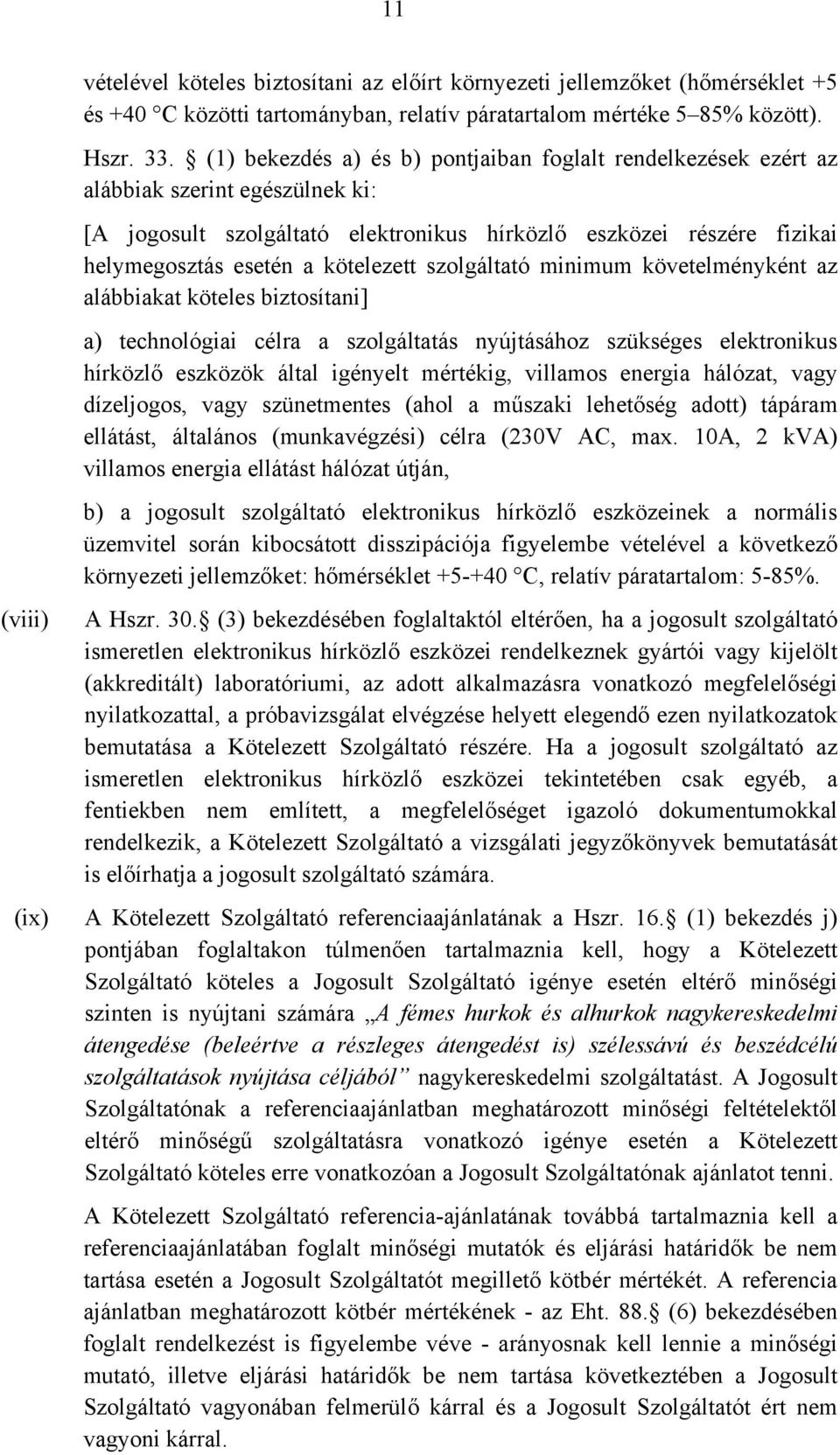 kötelezett szolgáltató minimum követelményként az alábbiakat köteles biztosítani] a) technológiai célra a szolgáltatás nyújtásához szükséges elektronikus hírközlő eszközök által igényelt mértékig,