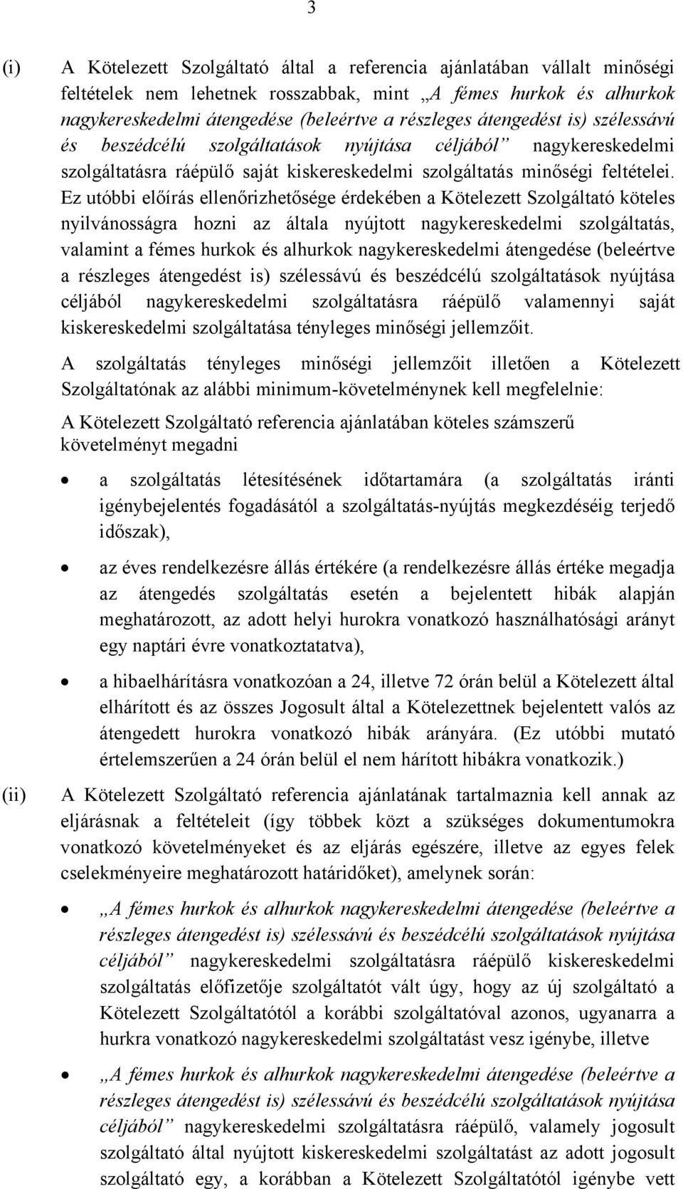 Ez utóbbi előírás ellenőrizhetősége érdekében a Kötelezett Szolgáltató köteles nyilvánosságra hozni az általa nyújtott nagykereskedelmi szolgáltatás, valamint a fémes hurkok és alhurkok