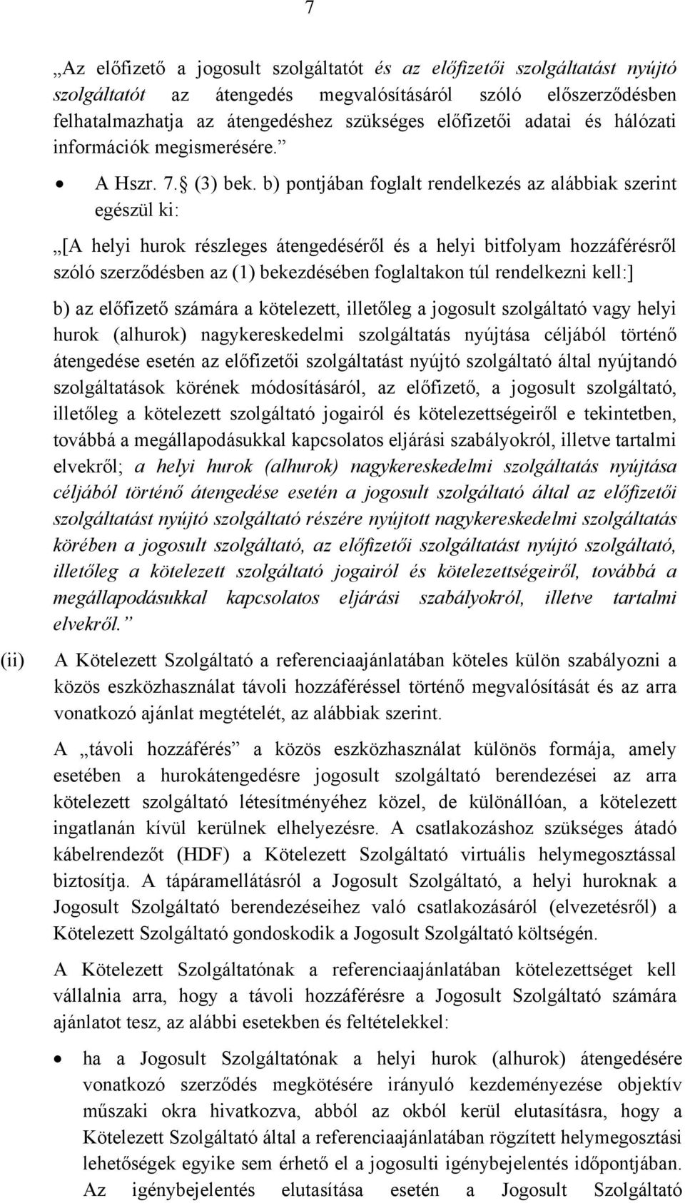 b) pontjában foglalt rendelkezés az alábbiak szerint egészül ki: [A helyi hurok részleges átengedéséről és a helyi bitfolyam hozzáférésről szóló szerződésben az (1) bekezdésében foglaltakon túl