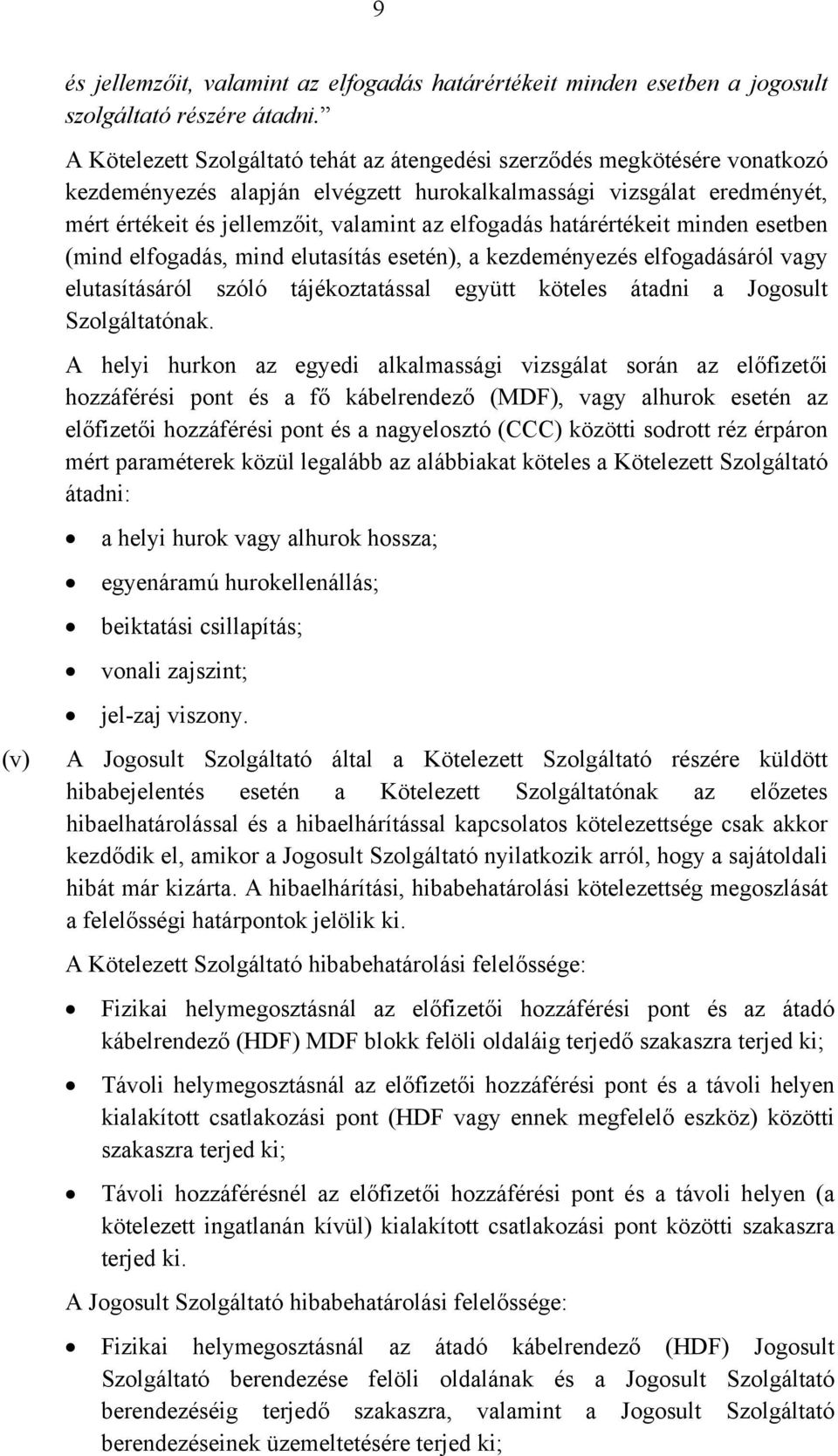 határértékeit minden esetben (mind elfogadás, mind elutasítás esetén), a kezdeményezés elfogadásáról vagy elutasításáról szóló tájékoztatással együtt köteles átadni a Jogosult Szolgáltatónak.