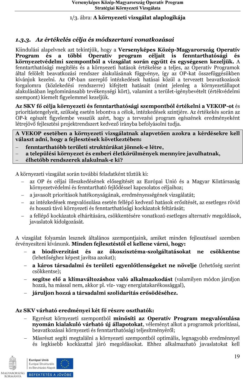 A fenntarthatósági megítélés és a környezeti hatások értékelése a teljes, az Operatív Programok által felölelt beavatkozási rendszer alakulásának függvénye, így az OP-kat összefüggésükben kívánjuk