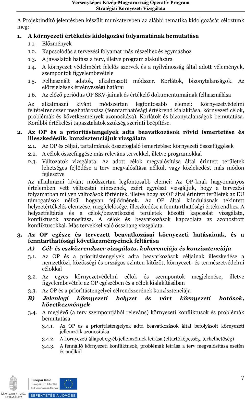 A környezet védelméért felelős szervek és a nyilvánosság által adott vélemények, szempontok figyelembevétele 1.5. Felhasznált adatok, alkalmazott módszer. Korlátok, bizonytalanságok.