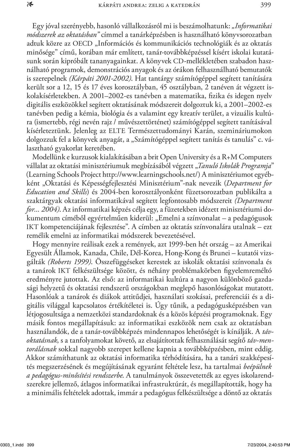 A könyvek CD-mellékletében szabadon használható programok, demonstrációs anyagok és az órákon felhasználható bemutatók is szerepelnek (Kárpáti 2001-2002).