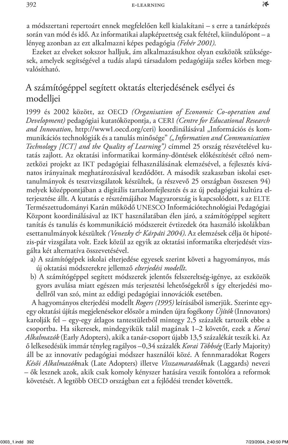 Ezeket az elveket sokszor halljuk, ám alkalmazásukhoz olyan eszközök szükségesek, amelyek segítségével a tudás alapú társadalom pedagógiája széles körben megvalósítható.