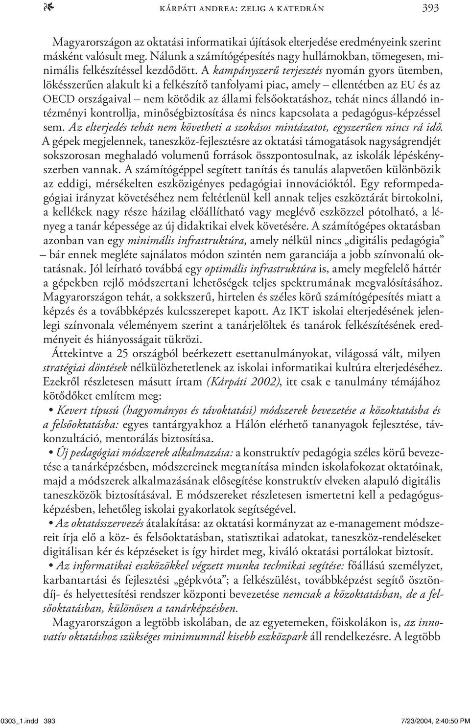 A kampányszerű terjesztés nyomán gyors ütemben, lökésszerűen alakult ki a felkészítő tanfolyami piac, amely ellentétben az EU és az OECD országaival nem kötődik az állami felsőoktatáshoz, tehát nincs