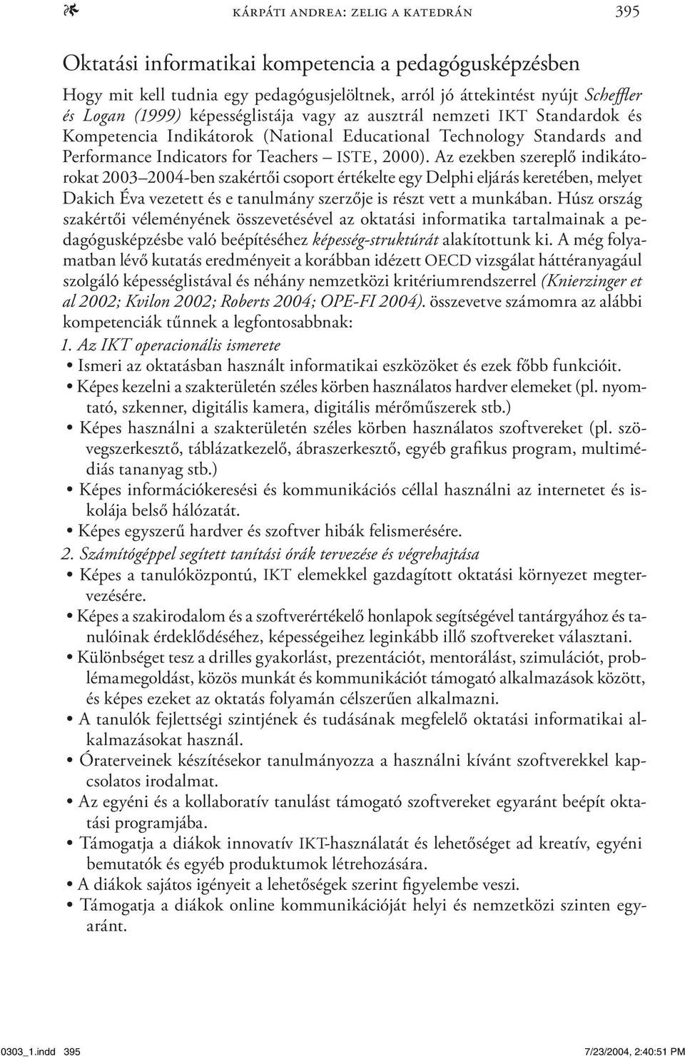 Az ezekben szereplő indikátorokat 2003 2004-ben szakértői csoport értékelte egy Delphi eljárás keretében, melyet Dakich Éva vezetett és e tanulmány szerzője is részt vett a munkában.