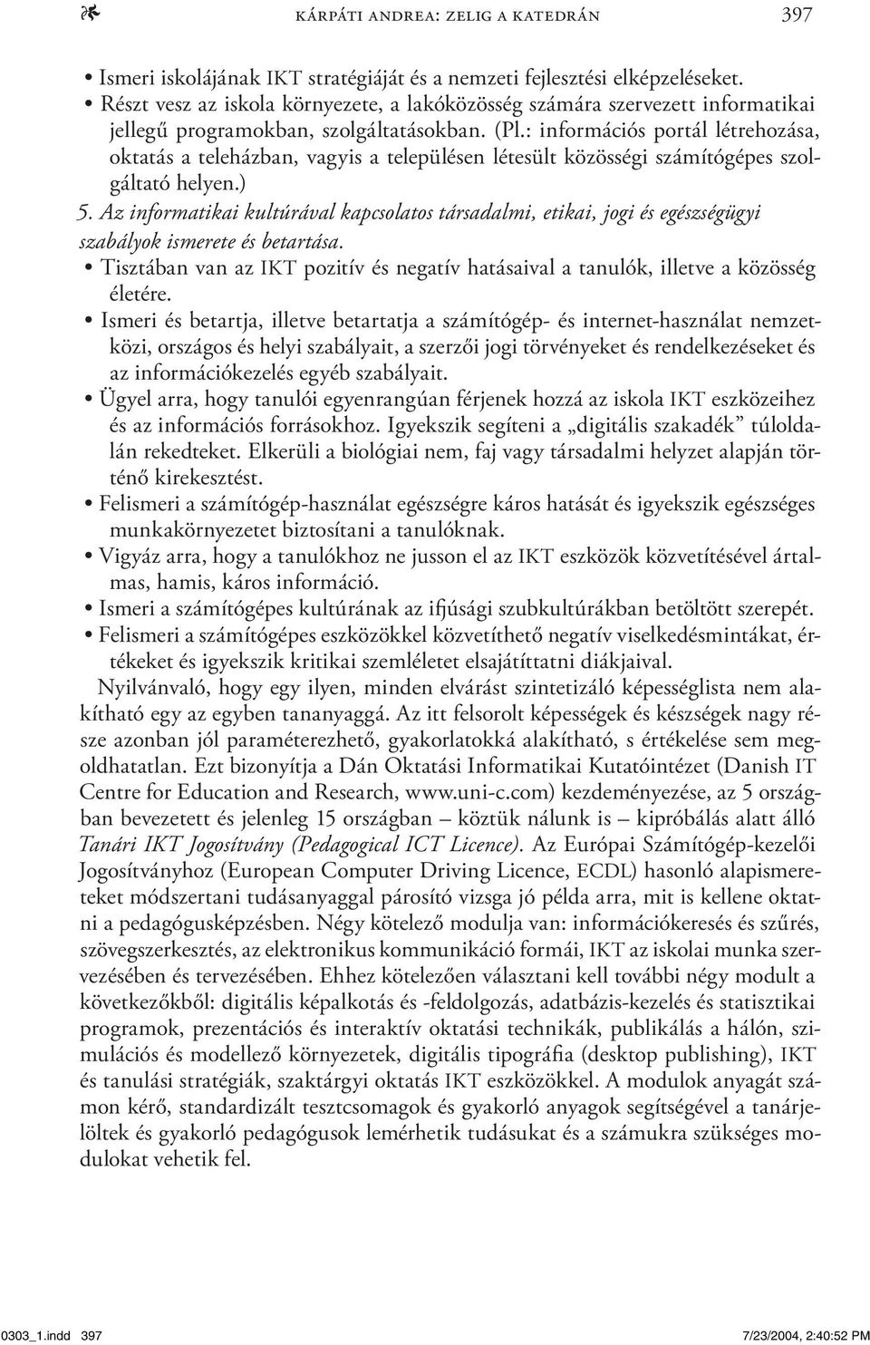 : információs portál létrehozása, oktatás a teleházban, vagyis a településen létesült közösségi számítógépes szolgáltató helyen.) 5.