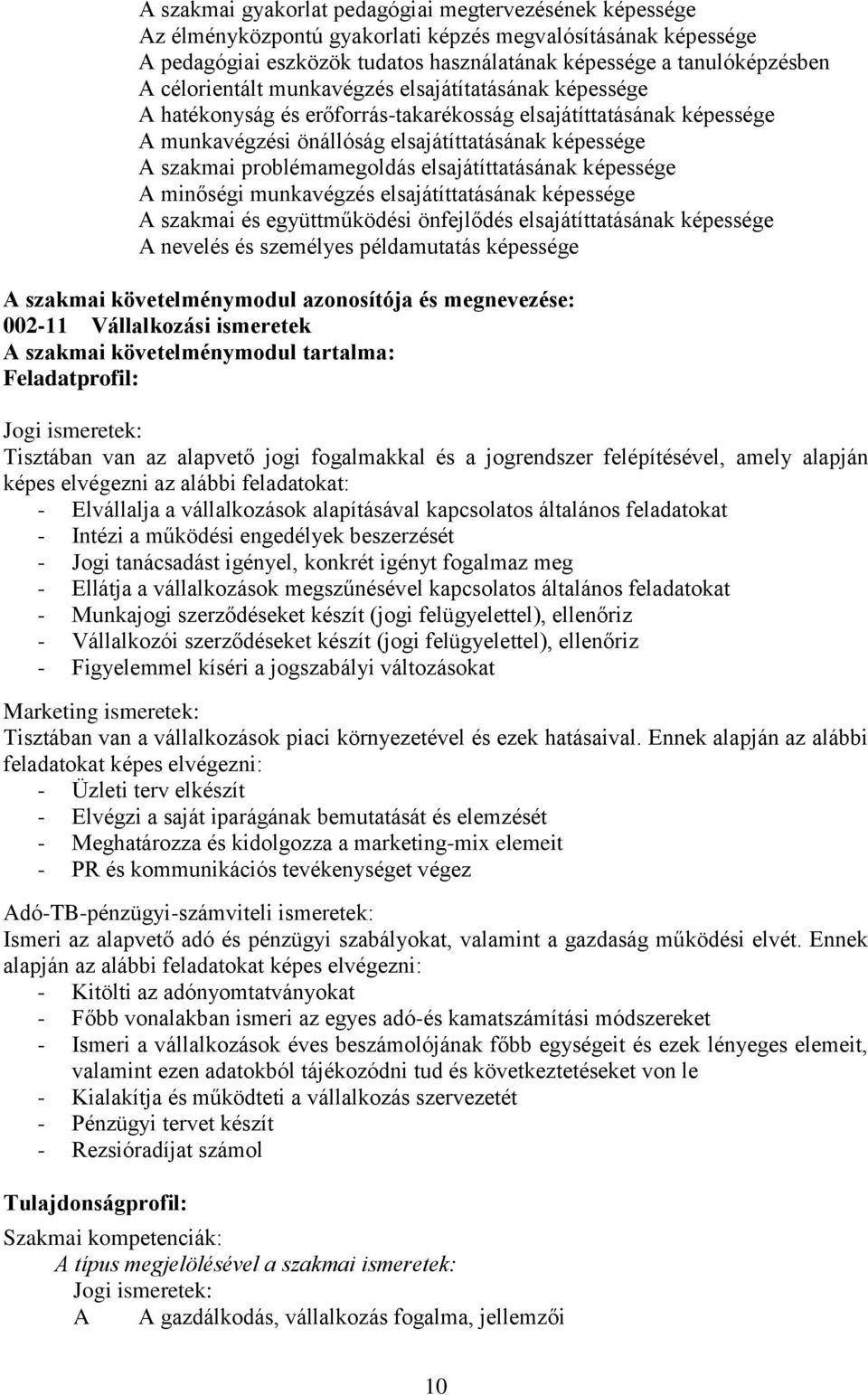 problémamegoldás elsajátíttatásának képessége A minőségi munkavégzés elsajátíttatásának képessége A szakmai és együttműködési önfejlődés elsajátíttatásának képessége A nevelés és személyes