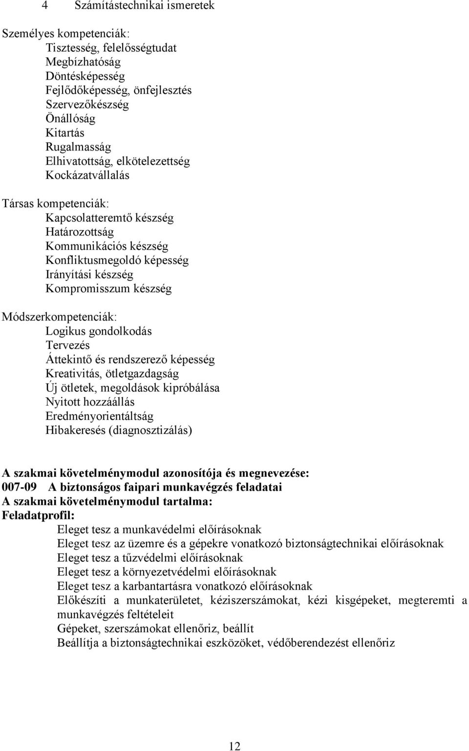 Módszerkompetenciák: Logikus gondolkodás Tervezés Áttekintő és rendszerező képesség Kreativitás, ötletgazdagság Új ötletek, megoldások kipróbálása Nyitott hozzáállás Eredményorientáltság Hibakeresés