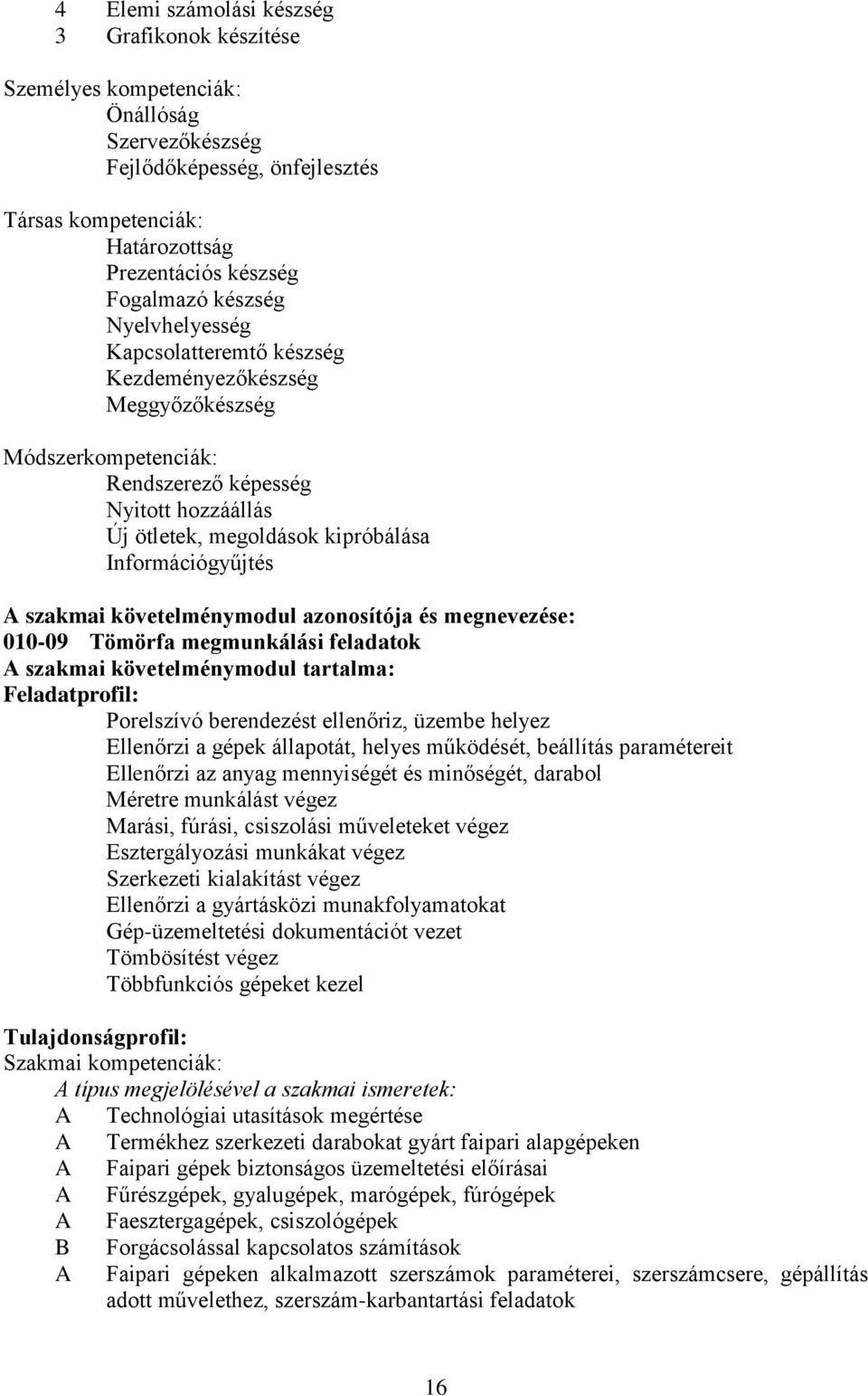 szakmai követelménymodul azonosítója és megnevezése: 010-09 Tömörfa megmunkálási feladatok A szakmai követelménymodul tartalma: Feladatprofil: Porelszívó berendezést ellenőriz, üzembe helyez