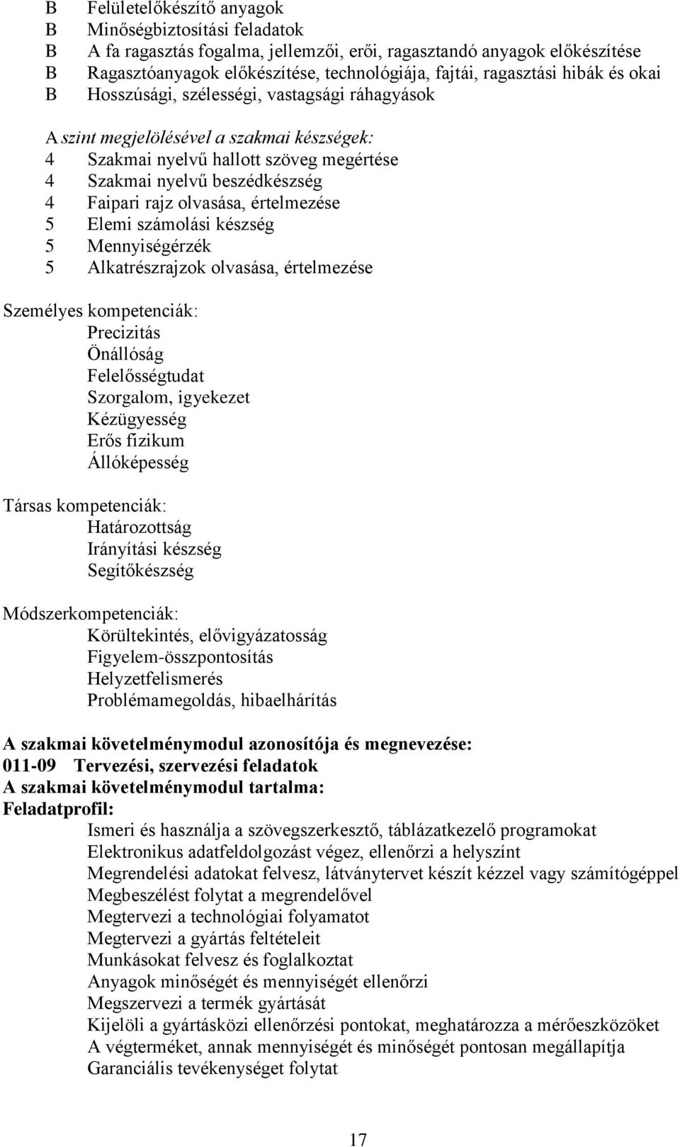 értelmezése 5 Elemi számolási készség 5 Mennyiségérzék 5 Alkatrészrajzok olvasása, értelmezése Személyes kompetenciák: Precizitás Önállóság Felelősségtudat Szorgalom, igyekezet Kézügyesség Erős