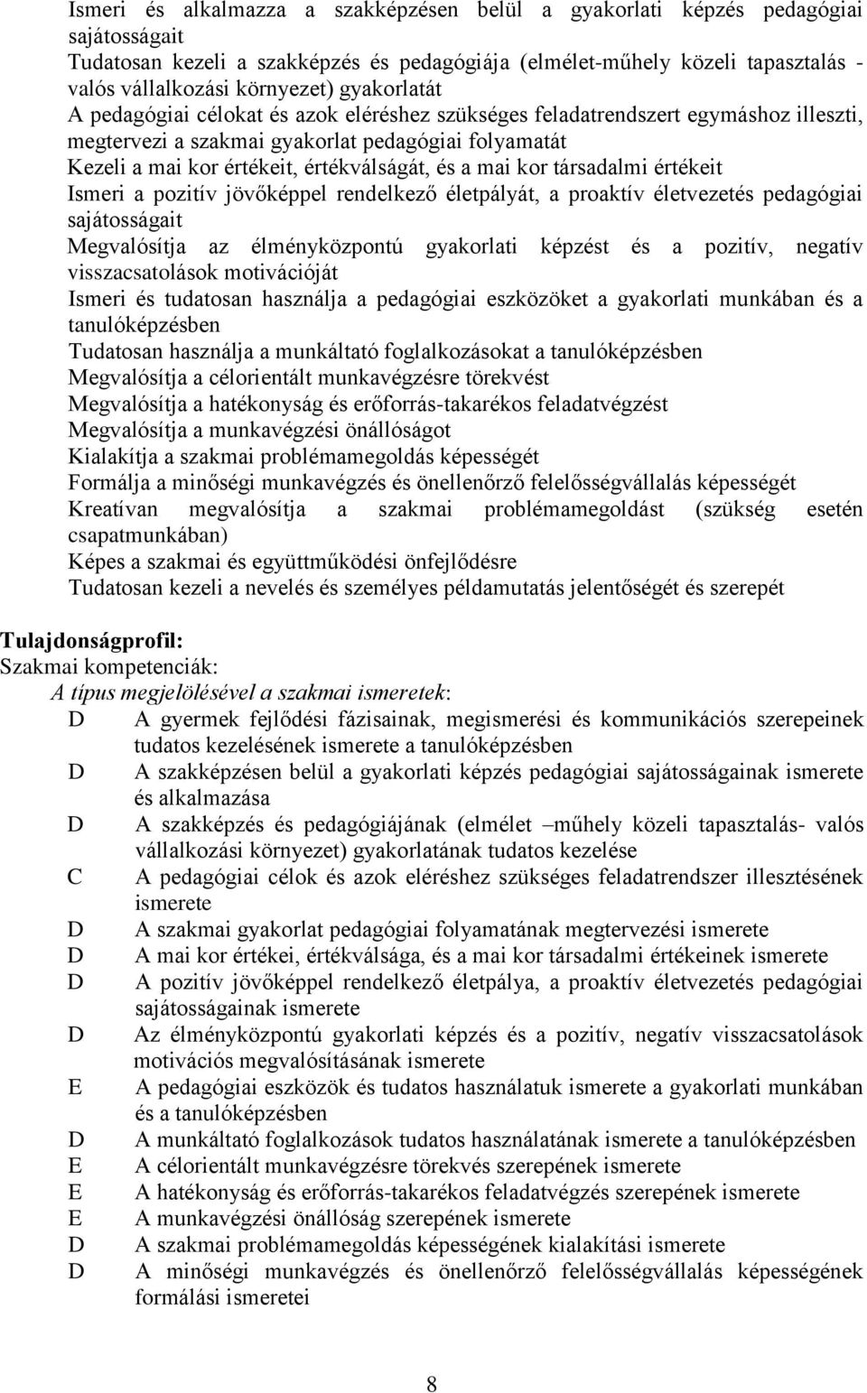 mai kor társadalmi értékeit Ismeri a pozitív jövőképpel rendelkező életpályát, a proaktív életvezetés pedagógiai sajátosságait Megvalósítja az élményközpontú gyakorlati képzést és a pozitív, negatív