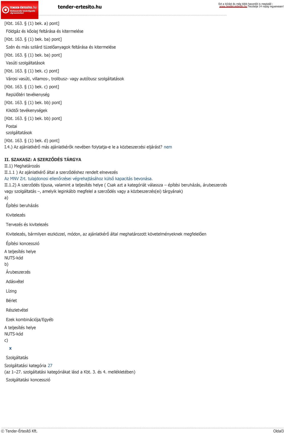 163. (1) bek. bb) pont] Postai szolgáltatások [Kbt. 163. (1) bek. d) pont] I.4.) Az ajánlatkérő más ajánlatkérők nevében folytatja-e le a közbeszerzési eljárást? nem II.