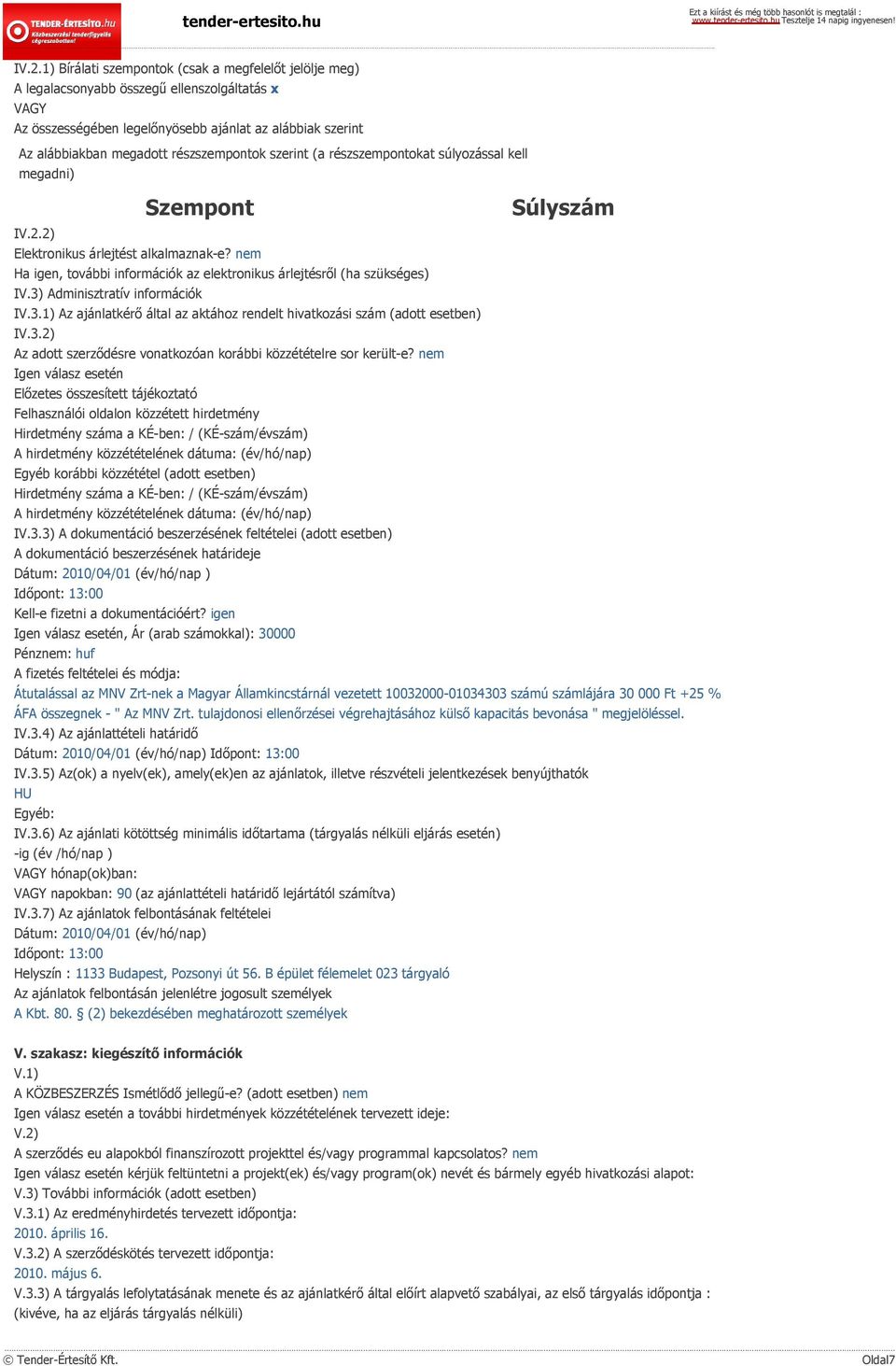 nem Ha igen, további információk az elektronikus árlejtésről (ha szükséges) IV.3) Adminisztratív információk IV.3.1) Az ajánlatkérő által az aktához rendelt hivatkozási szám (adott esetben) IV.3.2) Az adott szerződésre vonatkozóan korábbi közzétételre sor került-e?