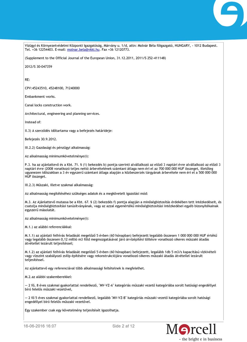 Architectural, engineering and planning services. Instead of: II.3) A szerződés időtartama vagy a befejezés határideje: Befejezés 30.9.2012. III.2.2) Gazdasági és pénzügyi alkalmasság: P.3. ha az ajánlattevő és a Kbt.