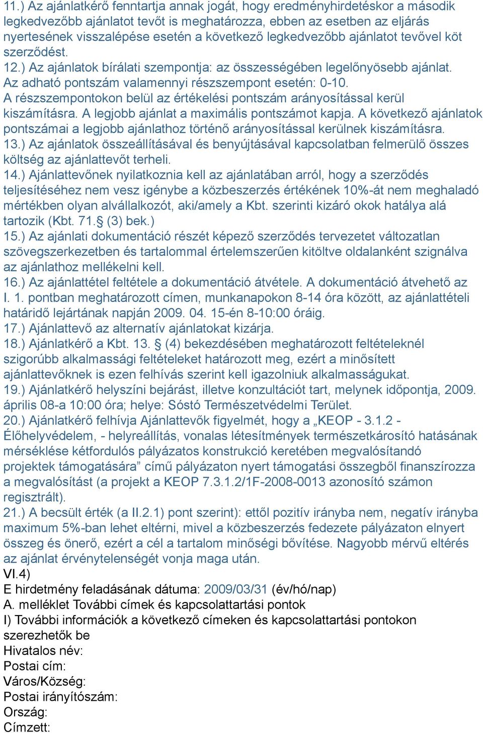 A részszempontokon belül az értékelési pontszám arányosítással kerül kiszámításra. A legjobb ajánlat a maximális pontszámot kapja.