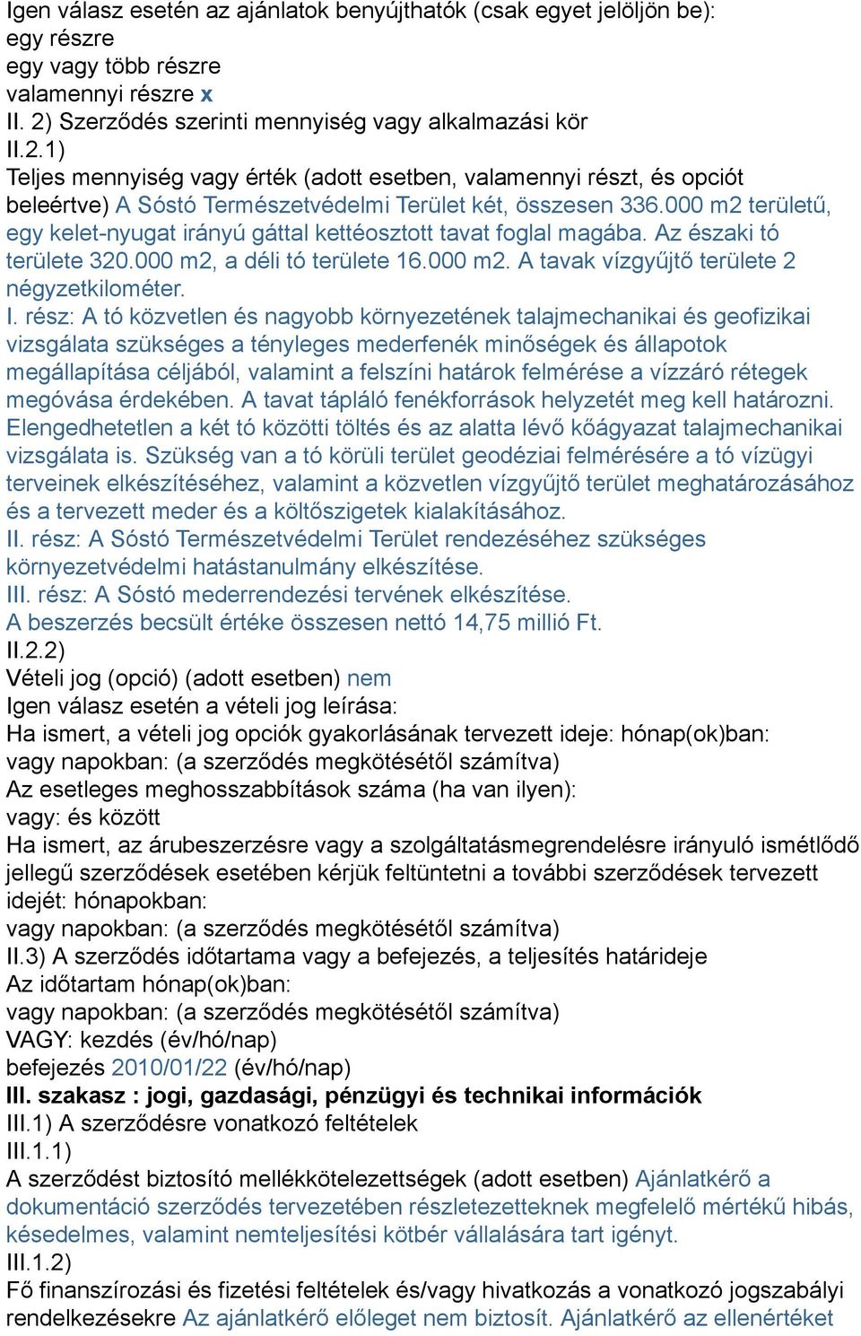 000 m2 területű, egy kelet-nyugat irányú gáttal kettéosztott tavat foglal magába. Az északi tó területe 320.000 m2, a déli tó területe 16.000 m2. A tavak vízgyűjtő területe 2 négyzetkilométer. I.