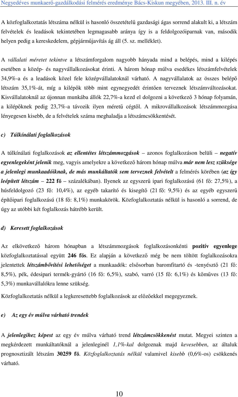 A vállalati méretet tekintve a létszámforgalom nagyobb hányada mind a belépés, mind a kilépés esetében a közép- és nagyvállalkozásokat érinti.