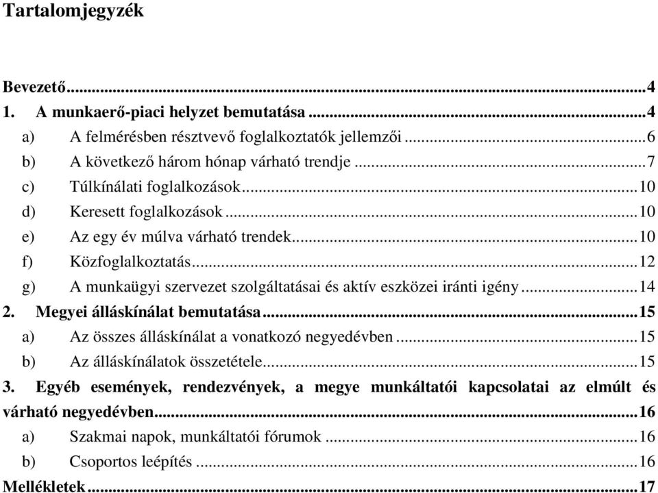 .. 12 g) A munkaügyi szervezet szolgáltatásai és aktív eszközei iránti igény... 14 2. Megyei álláskínálat bemutatása... 15 a) Az összes álláskínálat a vonatkozó negyedévben.
