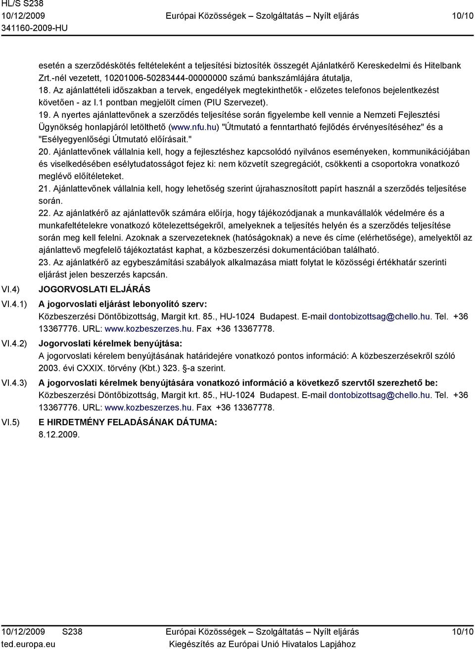 1 pontban megjelölt címen (PIU Szervezet). 19. A nyertes ajánlattevőnek a szerződés teljesítése során figyelembe kell vennie a Nemzeti Fejlesztési Ügynökség honlapjáról letölthető (www.nfu.