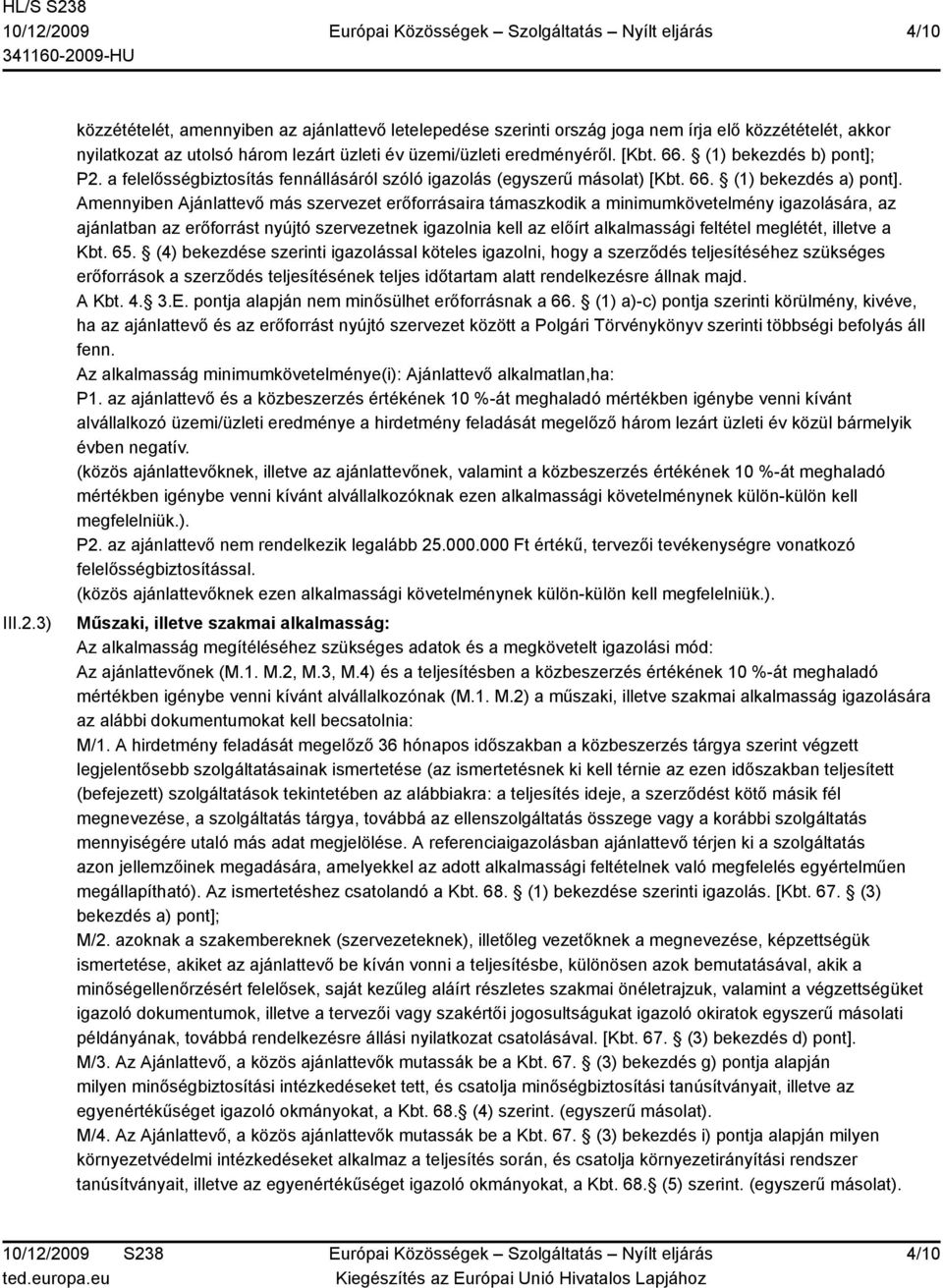 Amennyiben Ajánlattevő más szervezet erőforrásaira támaszkodik a minimumkövetelmény igazolására, az ajánlatban az erőforrást nyújtó szervezetnek igazolnia kell az előírt alkalmassági feltétel