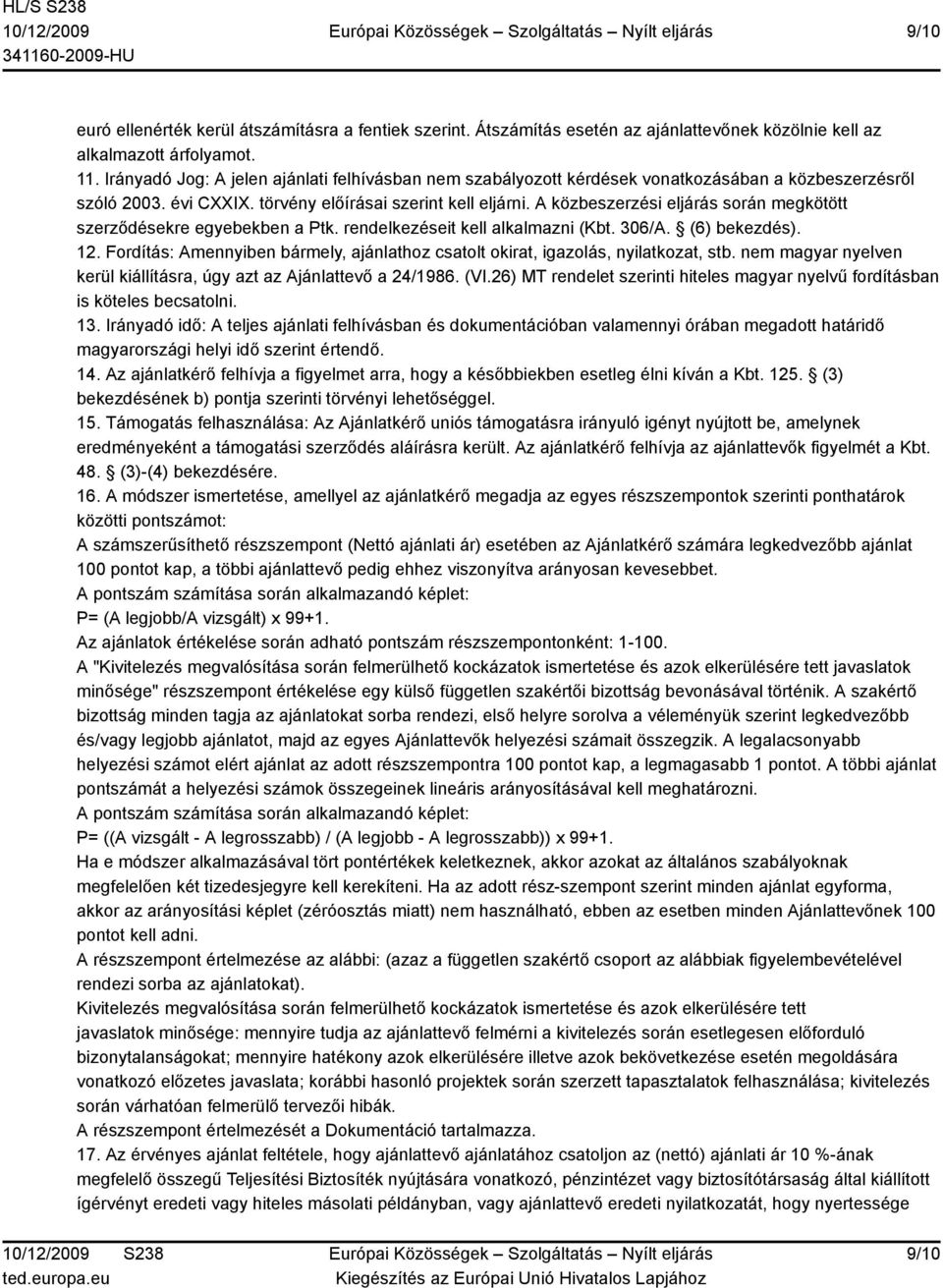 A közbeszerzési eljárás során megkötött szerződésekre egyebekben a Ptk. rendelkezéseit kell alkalmazni (Kbt. 306/A. (6) bekezdés). 12.