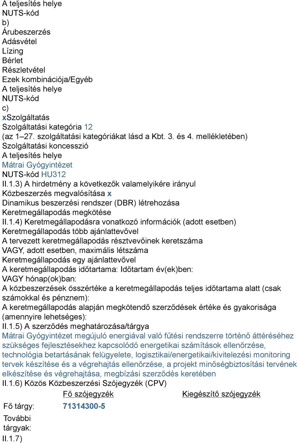 II.1.3) A hirdetmény a következők valamelyikére irányul Közbeszerzés megvalósítása x Dinamikus beszerzési rendszer (DBR) létrehozása Keretmegállapodás megkötése II.1.4) Keretmegállapodásra vonatkozó