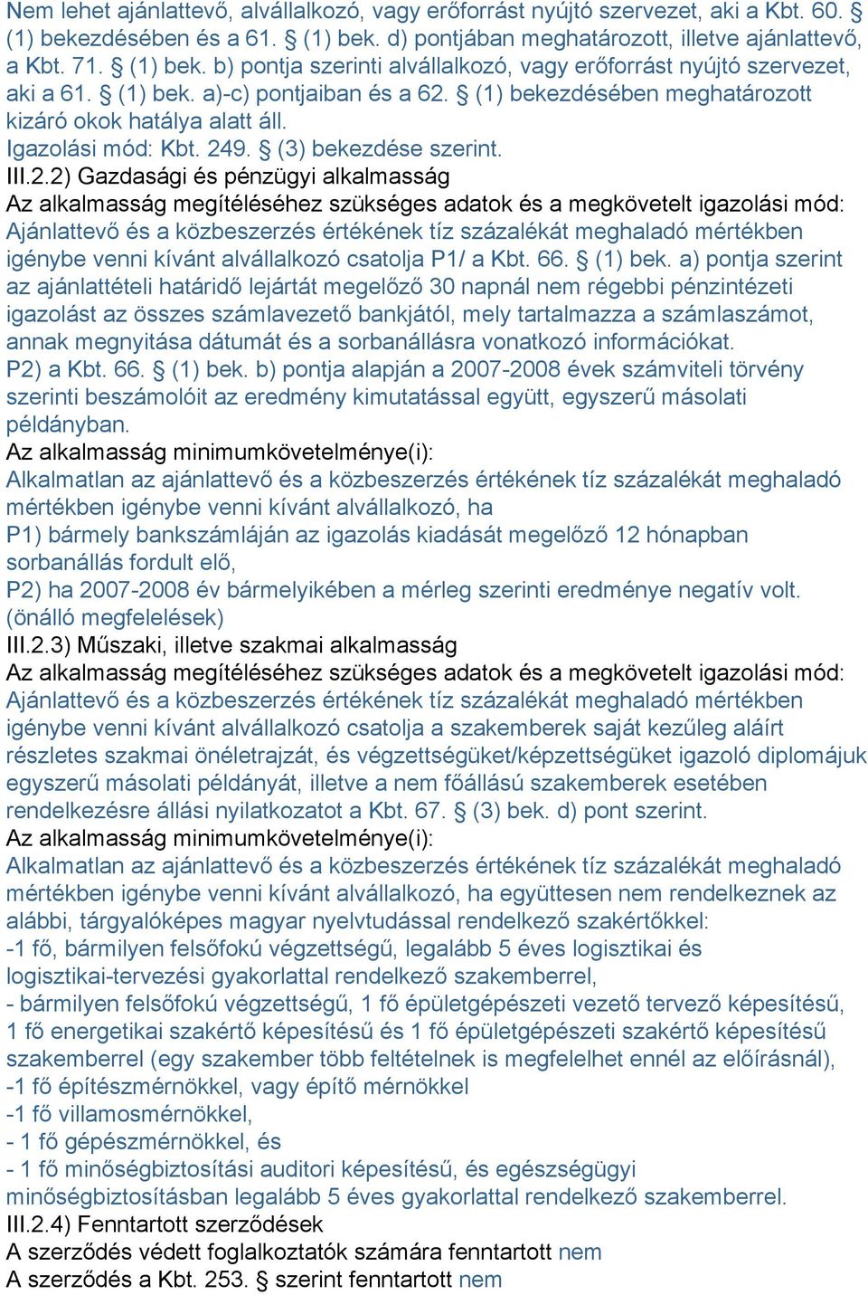 (1) bekezdésében meghatározott kizáró okok hatálya alatt áll. Igazolási mód: Kbt. 24