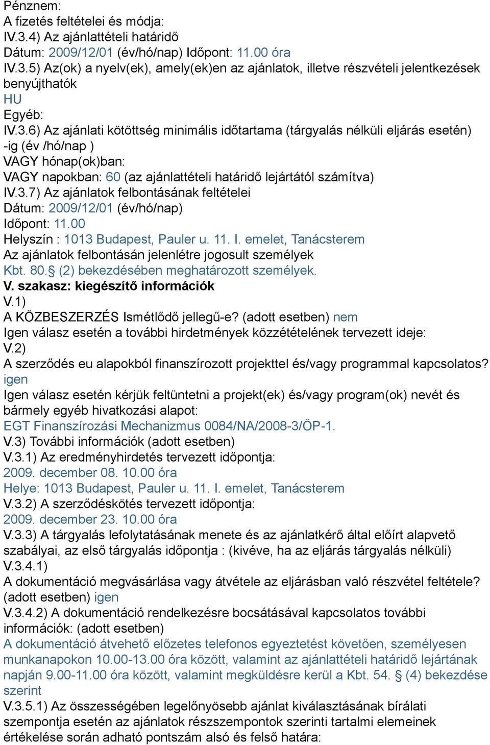 00 Helyszín : 1013 Budapest, Pauler u. 11. I. emelet, Tanácsterem Az ajánlatok felbontásán jelenlétre jogosult személyek Kbt. 80. (2) bekezdésében meghatározott személyek. V.