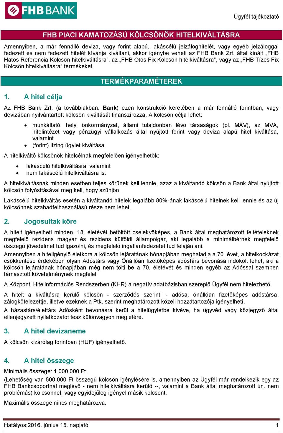 által kínált FHB Hatos Referencia Kölcsön hitelkiváltásra, az FHB Ötös Fix Kölcsön hitelkiváltásra, vagy az FHB Tízes Fix Kölcsön hitelkiváltásra termékeket. 1.