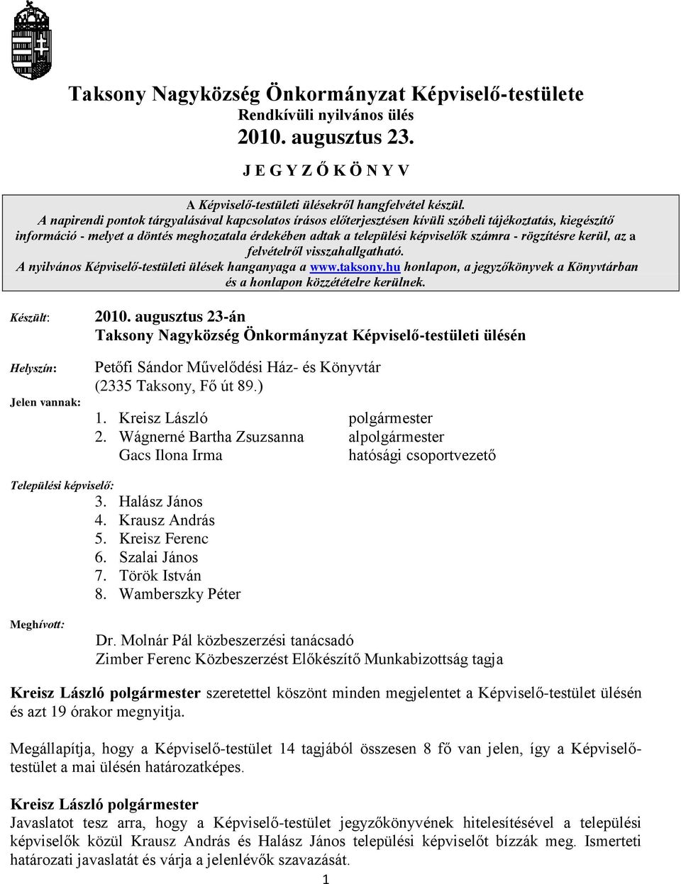 rögzítésre kerül, az a felvételről visszahallgatható. A nyilvános Képviselő-testületi ülések hanganyaga a www.taksony.hu honlapon, a jegyzőkönyvek a Könyvtárban és a honlapon közzétételre kerülnek.