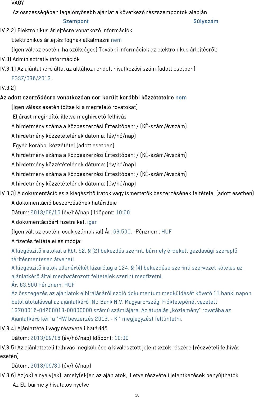 3) Adminisztratív információk IV.3.1) Az ajánlatkérő által az aktához rendelt hivatkozási szám (adott esetben) FGSZ/036/2013. IV.3.2) Az adott szerződésre vonatkozóan sor került korábbi közzétételre