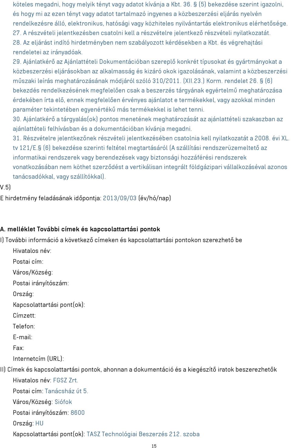 elektronikus elérhetősége. 27. A részvételi jelentkezésben csatolni kell a részvételre jelentkező részvételi nyilatkozatát. 28. Az eljárást indító hirdetményben nem szabályozott kérdésekben a Kbt.