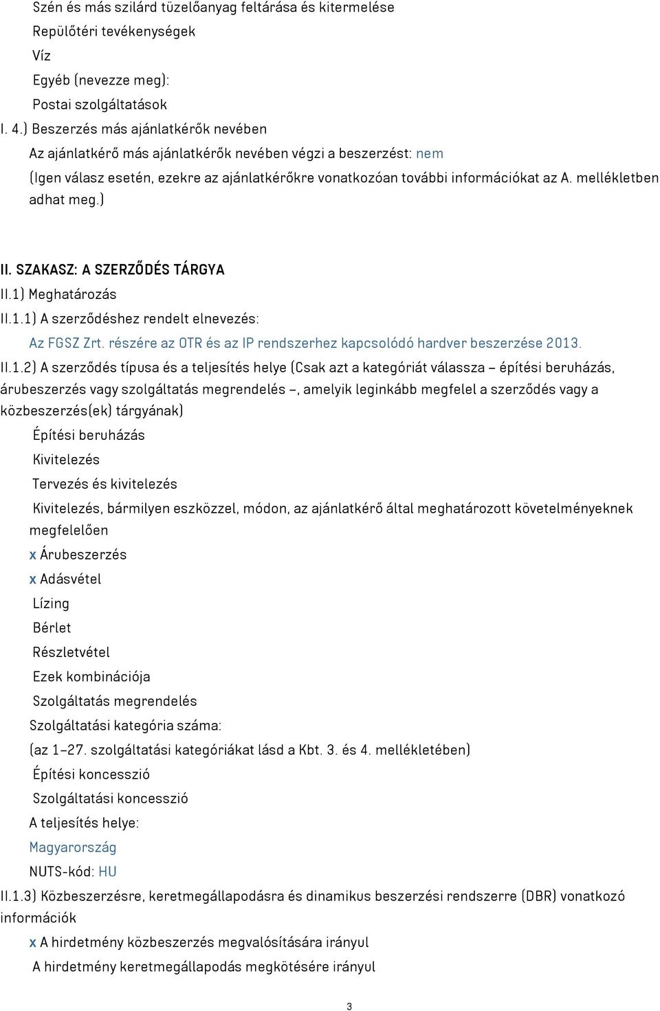 mellékletben adhat meg.) II. SZAKASZ: A SZERZŐDÉS TÁRGYA II.1) Meghatározás II.1.1) A szerződéshez rendelt elnevezés: Az FGSZ Zrt.