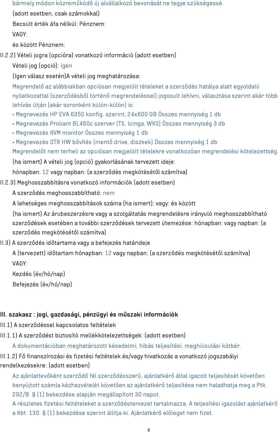 szerződés hatálya alatt egyoldalú nyilatkozattal (szerződésből történő megrendeléssel) jogosult lehívni, választása szerint akár több lehívás útján (akár soronként külön-külön) is: Megnevezés HP EVA