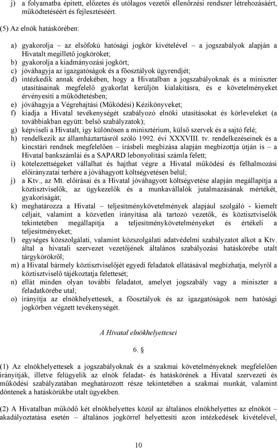 igazgatóságok és a főosztályok ügyrendjét; d) intézkedik annak érdekében, hogy a Hivatalban a jogszabályoknak és a miniszter utasításainak megfelelő gyakorlat kerüljön kialakításra, és e