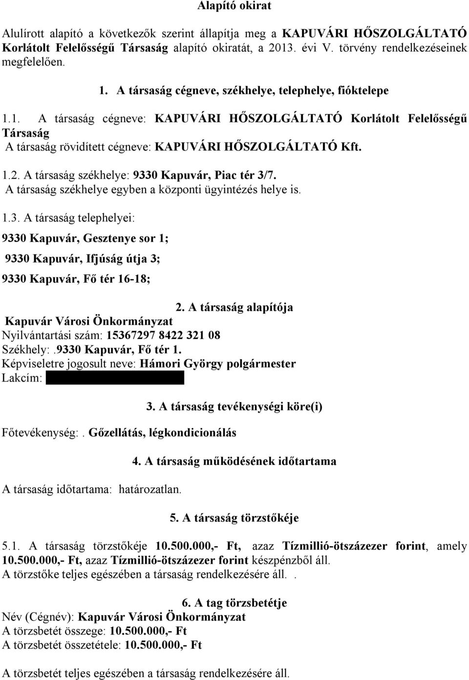 A társaság székhelye: 9330 Kapuvár, Piac tér 3/7. A társaság székhelye egyben a központi ügyintézés helye is. 1.3. A társaság telephelyei: 9330 Kapuvár, Gesztenye sor 1; 9330 Kapuvár, Ifjúság útja 3; 9330 Kapuvár, Fő tér 16-18; 2.