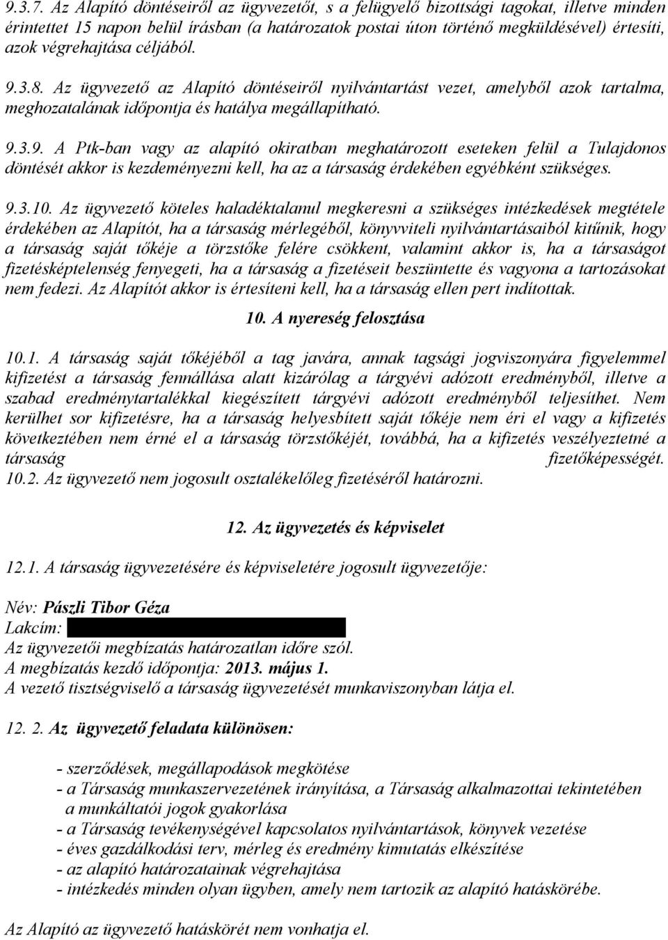 céljából. 9.3.8. Az ügyvezető az Alapító döntéseiről nyilvántartást vezet, amelyből azok tartalma, meghozatalának időpontja és hatálya megállapítható. 9.3.9. A Ptk-ban vagy az alapító okiratban meghatározott eseteken felül a Tulajdonos döntését akkor is kezdeményezni kell, ha az a társaság érdekében egyébként szükséges.