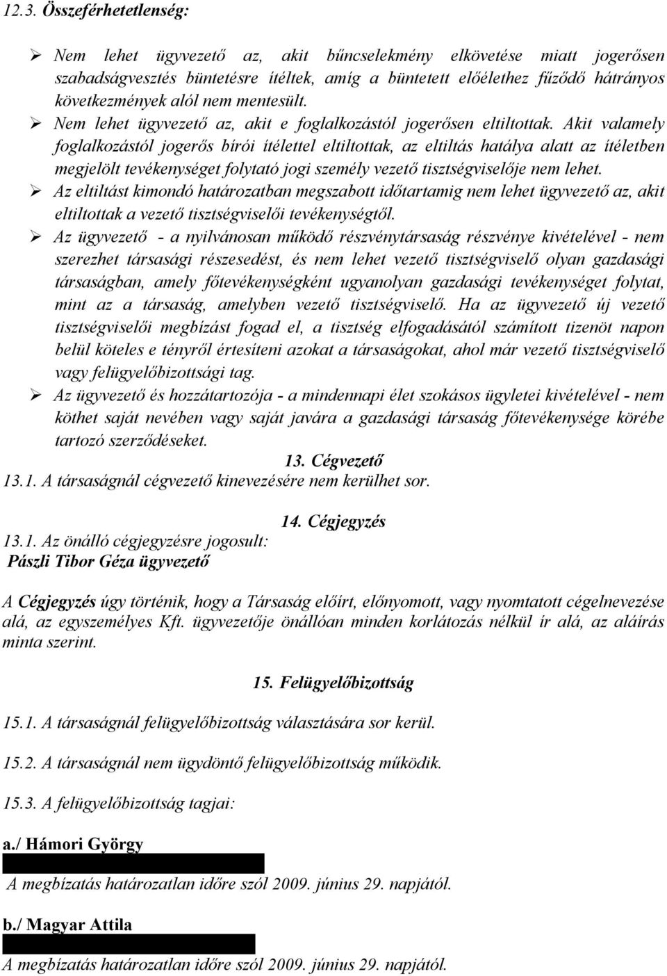 Akit valamely foglalkozástól jogerős bírói ítélettel eltiltottak, az eltiltás hatálya alatt az ítéletben megjelölt tevékenységet folytató jogi személy vezető tisztségviselője nem lehet.