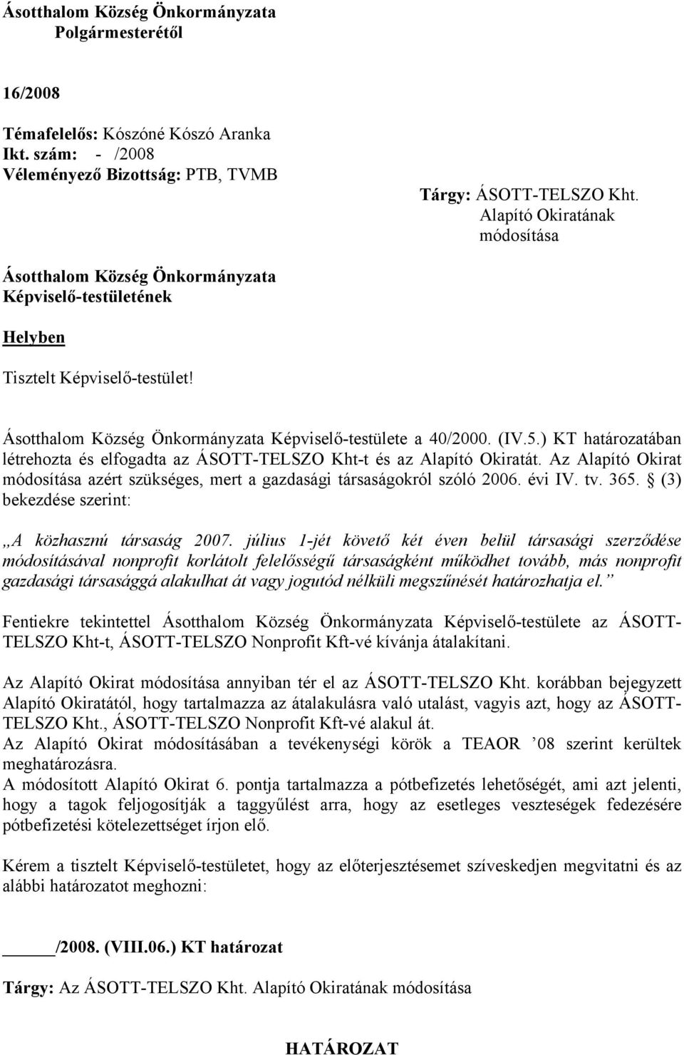 ) KT határozatában létrehozta és elfogadta az ÁSOTT-TELSZO Kht-t és az Alapító Okiratát. Az Alapító Okirat módosítása azért szükséges, mert a gazdasági társaságokról szóló 2006. évi IV. tv. 365.