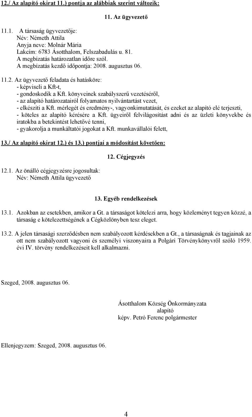 könyveinek szabályszerű vezetéséről, - az alapító határozatairól folyamatos nyilvántartást vezet, - elkészíti a Kft.