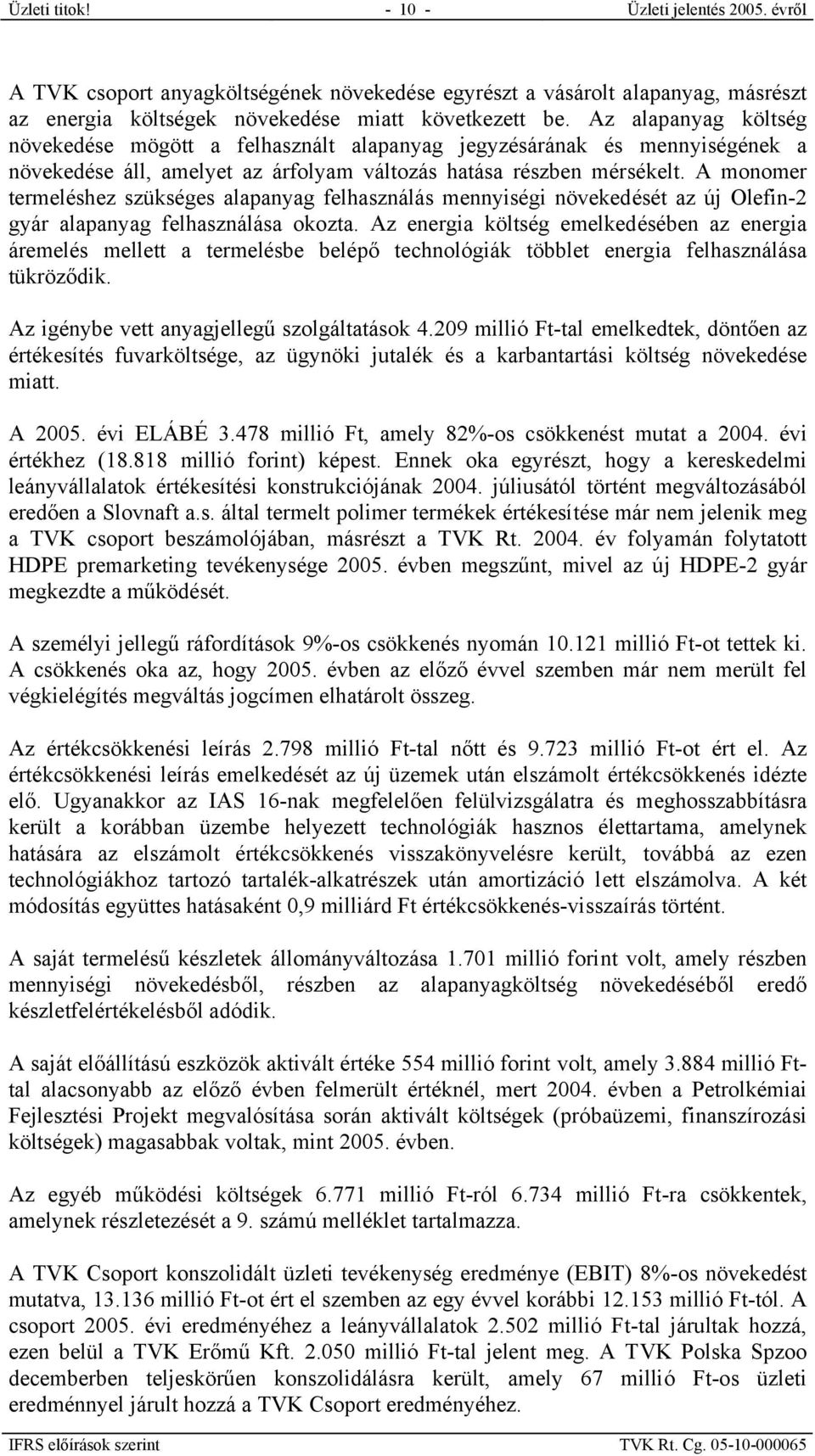 A monomer termeléshez szükséges alapanyag felhasználás mennyiségi növekedését az új Olefin-2 gyár alapanyag felhasználása okozta.