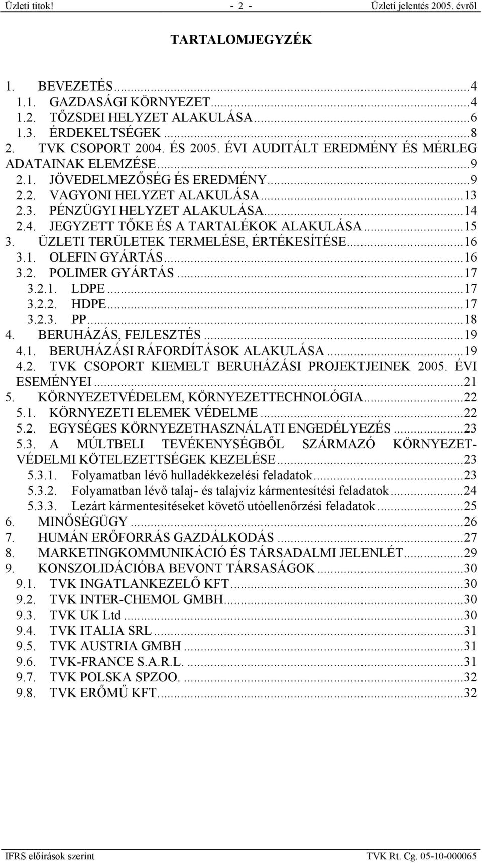 2.4. JEGYZETT TŐKE ÉS A TARTALÉKOK ALAKULÁSA...15 3. ÜZLETI TERÜLETEK TERMELÉSE, ÉRTÉKESÍTÉSE...16 3.1. OLEFIN GYÁRTÁS...16 3.2. POLIMER GYÁRTÁS...17 3.2.1. LDPE...17 3.2.2. HDPE...17 3.2.3. PP...18 4.