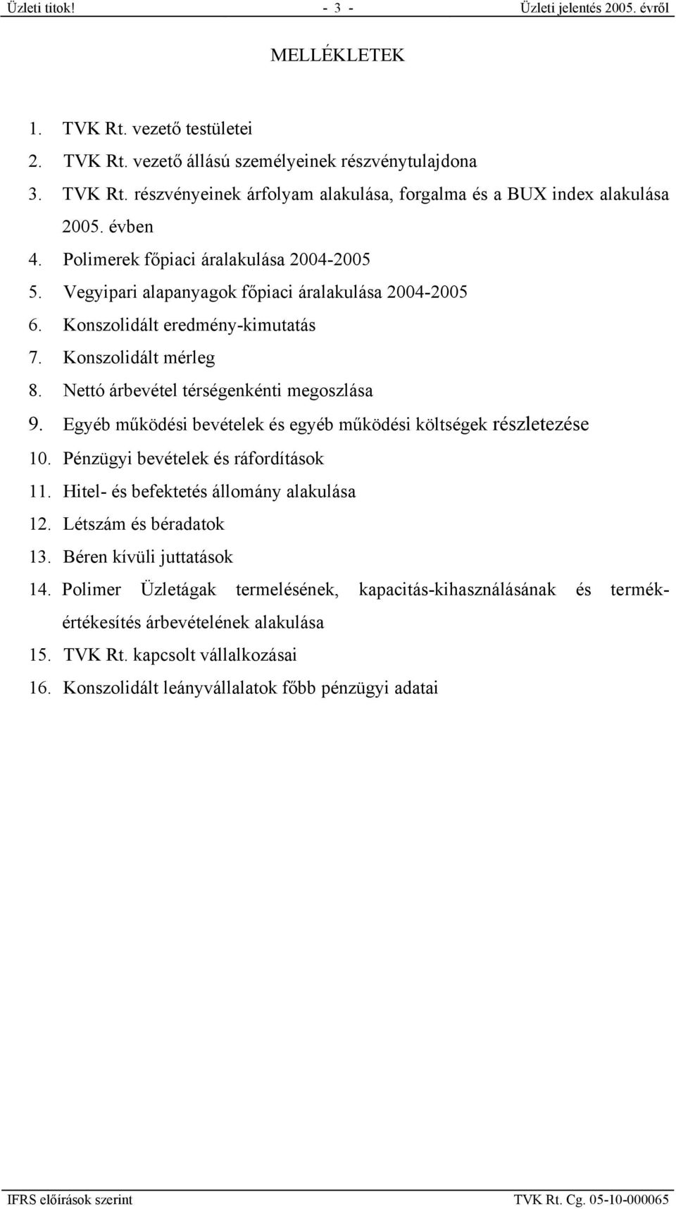 Nettó árbevétel térségenkénti megoszlása 9. Egyéb működési bevételek és egyéb működési költségek részletezése 10. Pénzügyi bevételek és ráfordítások 11. Hitel- és befektetés állomány alakulása 12.