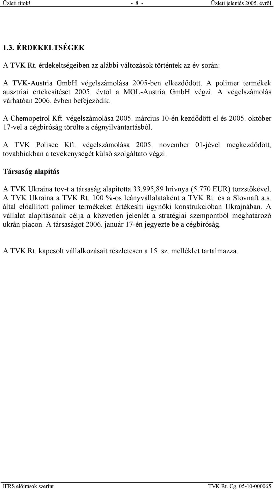 március 10-én kezdődött el és 2005. október 17-vel a cégbíróság törölte a cégnyilvántartásból. A TVK Polisec Kft. végelszámolása 2005.