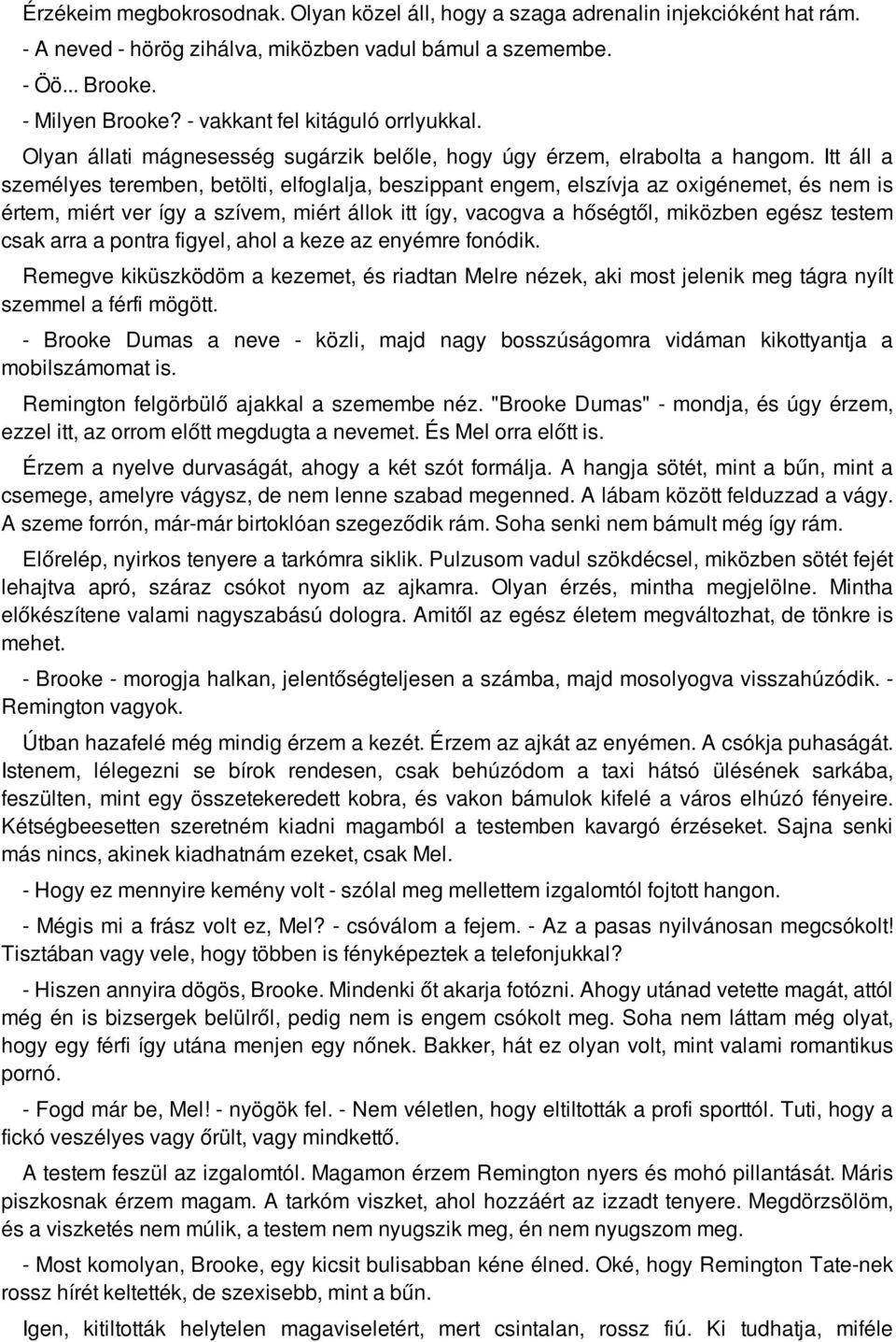 Itt áll a személyes teremben, betölti, elfoglalja, beszippant engem, elszívja az oxigénemet, és nem is értem, miért ver így a szívem, miért állok itt így, vacogva a hőségtől, miközben egész testem