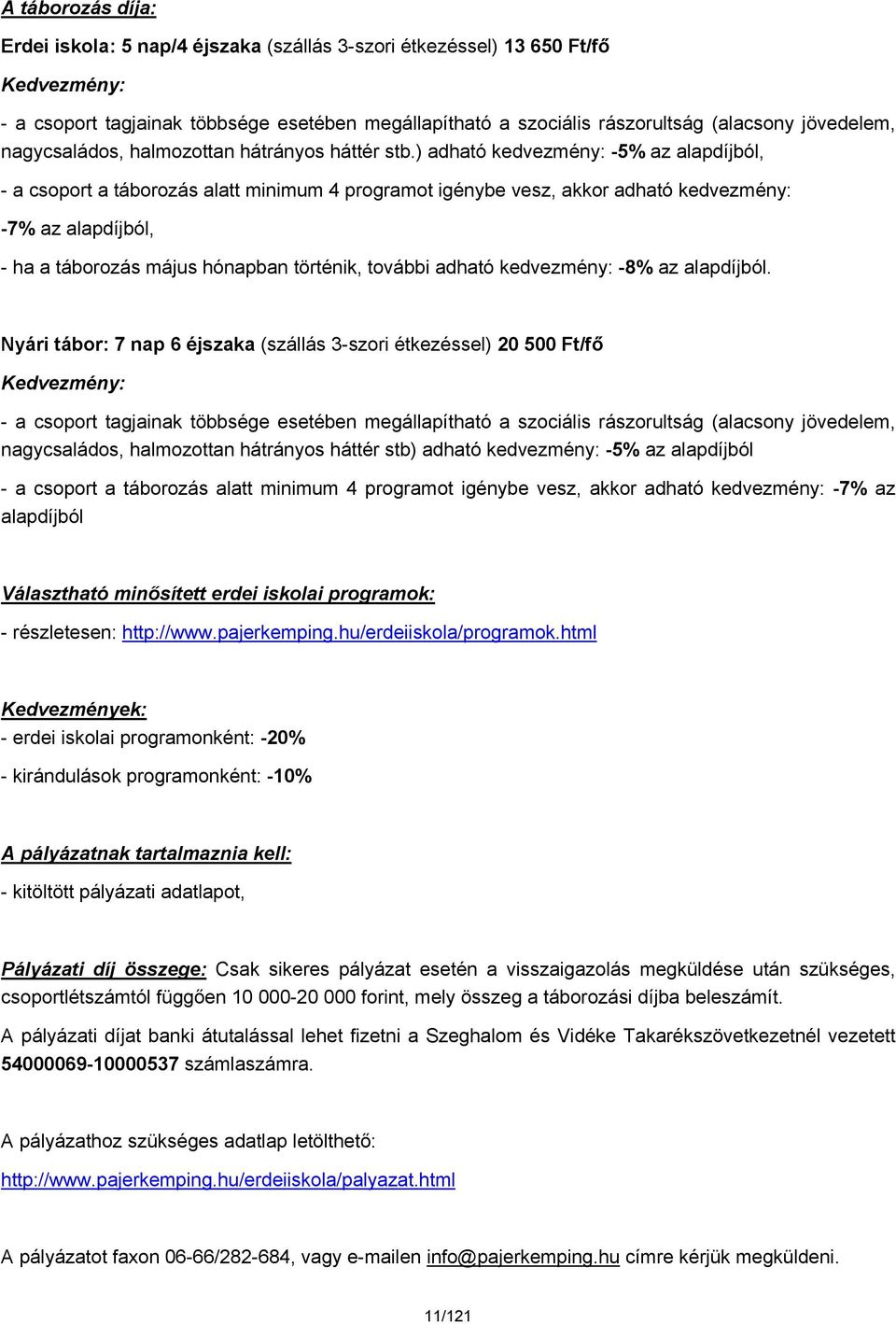 ) adható kedvezmény: -5% az alapdíjból, - a csoport a táborozás alatt minimum 4 programot igénybe vesz, akkor adható kedvezmény: -7% az alapdíjból, - ha a táborozás május hónapban történik, további