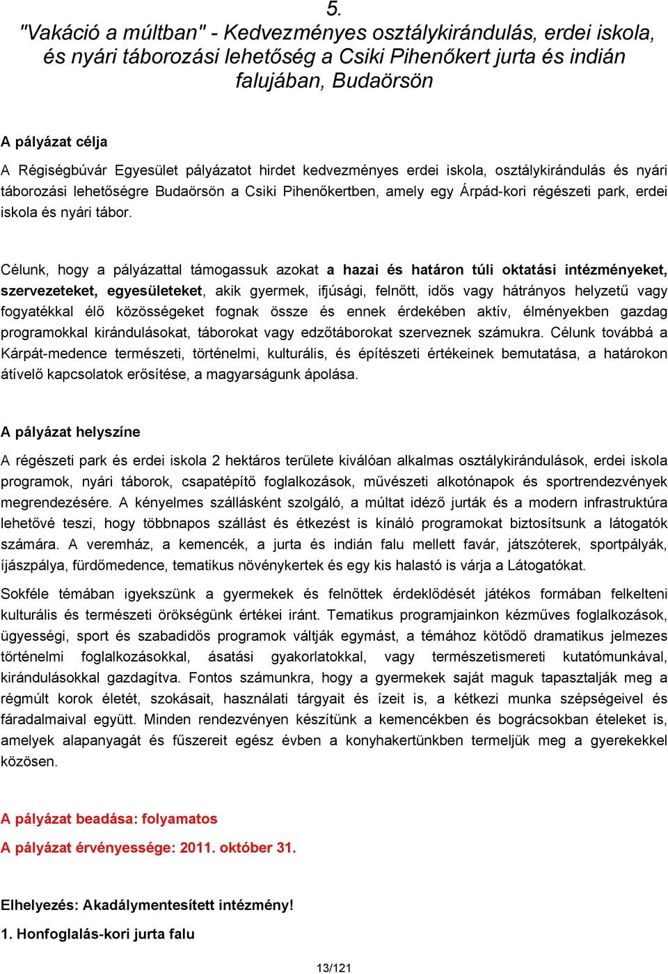 Célunk, hogy a pályázattal támogassuk azokat a hazai és határon túli oktatási intézményeket, szervezeteket, egyesületeket, akik gyermek, ifjúsági, felnőtt, idős vagy hátrányos helyzetű vagy